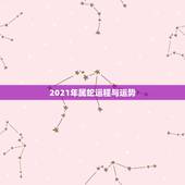 2021年属蛇运程与运势，蛇人2021年运势运程