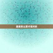 星座怎么算才是对的，星座怎么算的