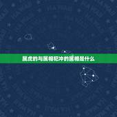 属虎的与属相犯冲的属相是什么，属虎的与什么相冲？与什么相克？