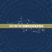 2021年1981年属鸡女的全年每月，81年属鸡2021年运势