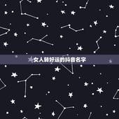 女人转好运的抖音名字 抖音女生好听名字