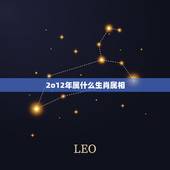 2o12年属什么生肖属相，2012年属什么生肖？