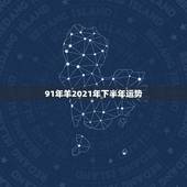 91年羊2021年下半年运势，91年羊2021年运势如何