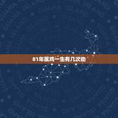 81年属鸡一生有几次劫，1981属鸡几月命苦