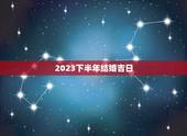 2023下半年结婚吉日，2023年八月份结婚的黄道吉日