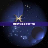 属蛇的今年多大1977年，1977年蛇女2022 年运势