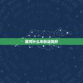 属鸡什么年份运势好，属鸡最旺的年份