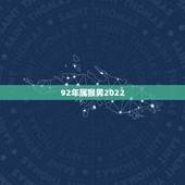 92年属猴男2022 年运势，92年男在2022 年整年运势