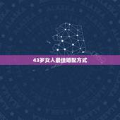 43岁女人最佳婚配方式，女43岁男36岁婚配可以吗