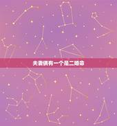夫妻俩有一个是二婚命，命里犯二婚的人，真的会离婚么，还有在一起的夫妻么
