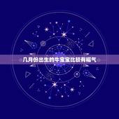 几月份出生的牛宝宝比较有福气，牛宝宝生到几月份最好