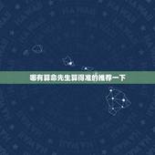 哪有算命先生算得准的推荐一下，那里有算命准的先生，可以化解的那种