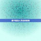 最不能深入交往的属相，十二生肖与人交往最忌讳什么