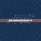 属蛇女微信名旺财吉利两个字，可以带来好运的微信名两个字