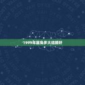1999年属兔多大结婚好，99年属兔男能和属虎女今年结婚怎样