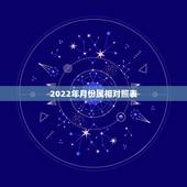 2022年月份属相对照表 属虎命最差农历月份
