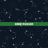 巨蟹座7月近日运势，7月的巨蟹座今年运势怎样，感情呢