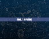 属蛇女相克属相，属蛇的跟属啥的相克