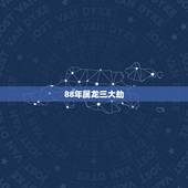 88年属龙三大劫，88年属龙33岁会遇上什么灾难