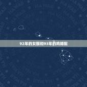 92年的女猴和93年的鸡婚配，92年的女猴和能和93年的鸡在一起么