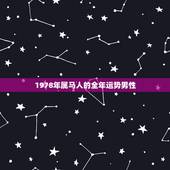 1978年属马人的全年运势男性，1978年属马2`月初九男人运气好不好