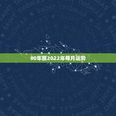 80年猴2022年每月运势，2022年生肖女猴运势