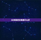 86年属虎女佩戴什么好，1974年属虎带什么招财