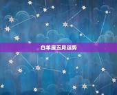 白羊座五月运势，谁能告诉我白羊座五月运势？