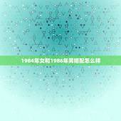 1984年女和1986年男婚配怎么样，男84年属鼠与女86年属虎的配吗