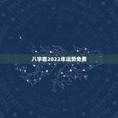 八字看2022年运势免费 免费算命2022年运势