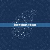 思想太超前的人很孤独，有的时候思想太超前也不是什么好事