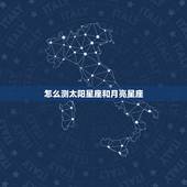 怎么测太阳星座和月亮星座，怎么确定自己的太阳星座和月亮星座，那别的呢