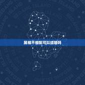 属相不相配可以结婚吗，属相配对鸡兔能结婚吗