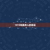 1974年属虎人的命运，1974年属虎女