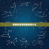 宋朝各皇帝的属相是什么，宋朝历代皇帝