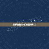 塔罗测你对他的性吸引力，塔罗牌测试：你对异性有没有吸引力