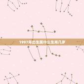 1997年出生属什么生肖几岁，1997年8月3日出生属什么？星座是什么