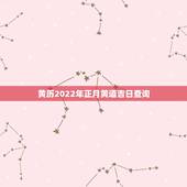 黄历2022年正月黄道吉日查询，2021年正月初三是黄道吉日吗