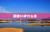 属猴53岁什么命，68年属猴的一生桃花运