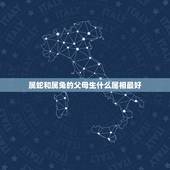 属蛇和属兔的父母生什么属相最好，属蛇的和什么属相最配，属蛇的配什么生肖
