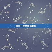 属虎一生的命运如何，属虎一生三大劫难