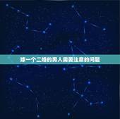 嫁一个二婚的男人需要注意的问题，二婚男娶初婚女的坏处有什么？