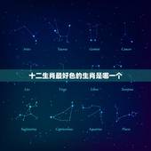 十二生肖最好色的生肖是哪一个，十二生肖中谁最色？