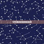 今天黄历的宜忌和吉时，黄历2022 年黄道吉日查询