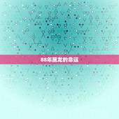 88年属龙的命运，1988属龙命苦