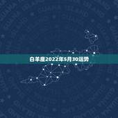 白羊座2022年5月30运势，5月1号白羊座的运势是什么