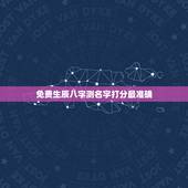 免费生辰八字测名字打分最准确 免费测名字多少分