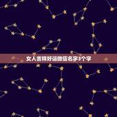女人吉祥好运微信名字3个字，一生好运幸福发财姻缘女微信网名？