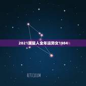 2021属鼠人全年运势女1984，2021属鼠人全年运势女1984