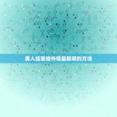 男人结束婚外情最聪明的方法，生活中婚外情发生后，聪明的女人都会怎样做？